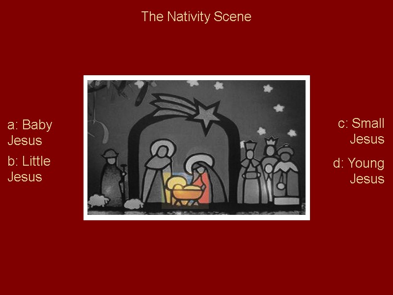 The Nativity Scene a: Baby  Jesus b: Little  Jesus c: Small 